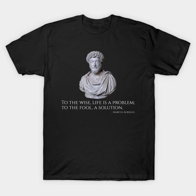 Marcus Aurelius Quote On Life, The Wise, And The Fools T-Shirt by Styr Designs